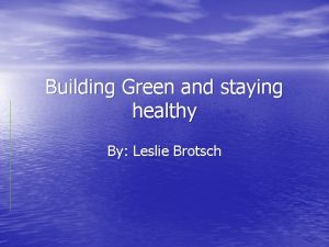 Building Green and staying healthy By Leslie Brotsch