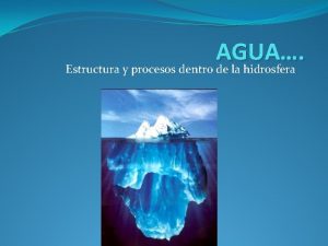 AGUA Estructura y procesos dentro de la hidrosfera