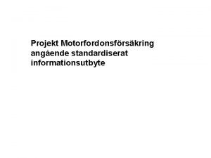Projekt Motorfordonsfrskring angende standardiserat informationsutbyte Varfr behvs en