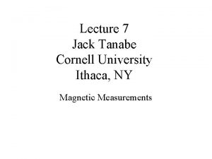 Lecture 7 Jack Tanabe Cornell University Ithaca NY