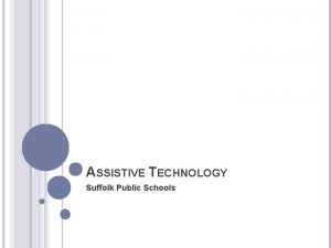 ASSISTIVE TECHNOLOGY Suffolk Public Schools WHAT IS ASSISTIVE