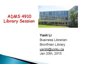ADMS 4910 Library Session Yanli Li Business Librarian