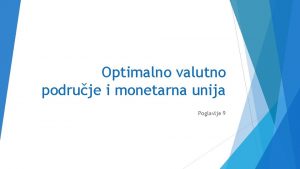 Optimalno valutno podruje i monetarna unija Poglavlje 9