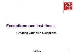 Exceptions one last time Creating your own exceptions