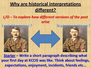 Why are historical interpretations different LO To explore