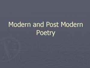Modern and Post Modern Poetry Characteristics of Modern Modern and Post Modern Poetry Characteristics of Modern