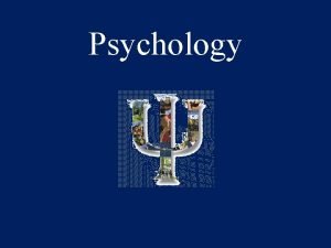 Psychology Psychology Is the scientific study of behavior