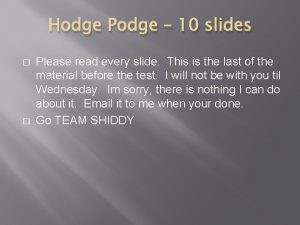 Hodge Podge 10 slides Please read every slide