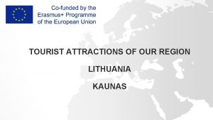 TOURIST ATTRACTIONS OF OUR REGION LITHUANIA KAUNAS Lithuania