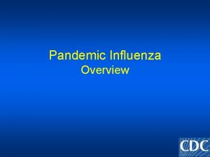 Pandemic Influenza Overview Outline What is influenza What