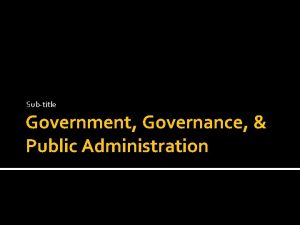 Subtitle Government Governance Public Administration Government Refers to