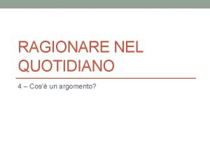 RAGIONARE NEL QUOTIDIANO 4 Cos un argomento Non