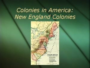 Colonies in America New England Colonies The 13