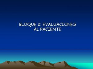 BLOQUE 2 EVALUACIONES AL PACIENTE EVALUACIONES AL PACIENTE