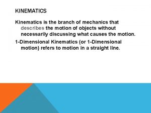 KINEMATICS Kinematics is the branch of mechanics that KINEMATICS Kinematics is the branch of mechanics that