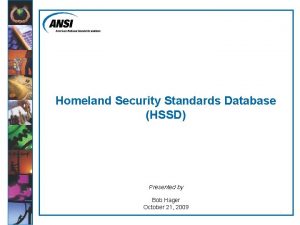 Homeland Security Standards Database HSSD Presented by Bob