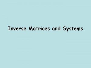 Inverse Matrices and Systems 1 Inverse Matrices and