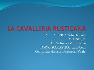 LA CAVALLERIA RUSTICANA ALUNNA Sofia Tripodi CLASSE 3E