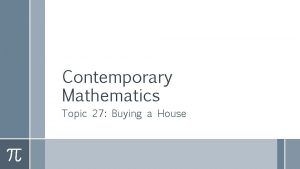 Contemporary Mathematics Topic 27 Buying a House Buying