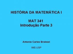 HISTRIA DA MATEMTICA I MAT 341 Introduo Parte