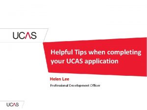 Helpful Tips when completing your UCAS application Helen