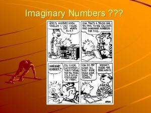 Imaginary Numbers In real life complex numbers are