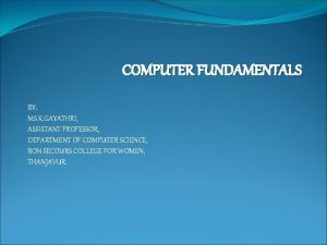 COMPUTER FUNDAMENTALS BY MS K GAYATHRI ASSISTANT PROFESSOR