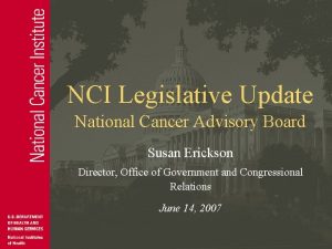 NCI Legislative Update National Cancer Advisory Board Susan