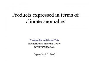 Products expressed in terms of climate anomalies Yuejian