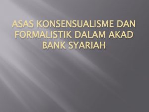 ASAS KONSENSUALISME DAN FORMALISTIK DALAM AKAD BANK SYARIAH