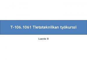 T106 1061 Tietotekniikan tykurssi Luento 8 T106 1061