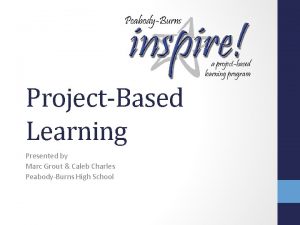 ProjectBased Learning Presented by Marc Grout Caleb Charles