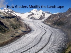How Glaciers Modify the Landscape Glacier Formation Glaciers