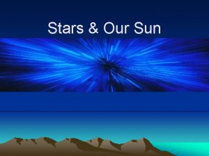 Stars Our Sun Distances to stars The Closest