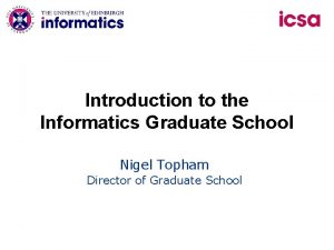 Introduction to the Informatics Graduate School Nigel Topham