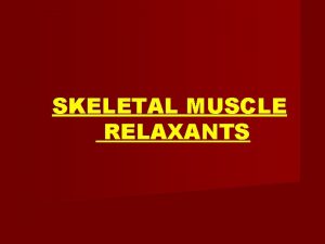 SKELETAL MUSCLE RELAXANTS PERIPHERALLY ACTING Non Depolarizing Neuromuscular