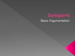 Syllogisms Basic Argumentation Definition A syllogism is two