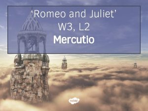 Romeo and Juliet W 3 L 2 Mercutio