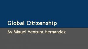 Global Citizenship By Miguel Ventura Hernandez Country finalist