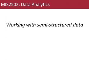 MIS 2502 Data Analytics Working with semistructured data