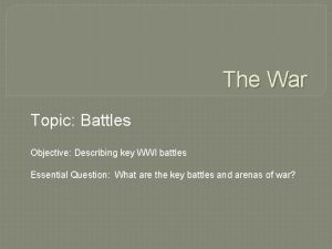 The War Topic Battles Objective Describing key WWI
