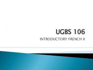 UGBS 106 INTRODUCTORY FRENCH II ER VERBES Chanter