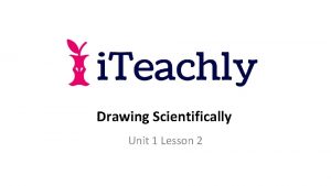 Drawing Scientifically Unit 1 Lesson 2 Drawing Scientifically