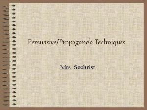 PersuasivePropaganda Techniques Mrs Sechrist What Are They Techniques