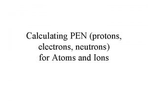 Calculating PEN protons electrons neutrons for Atoms and
