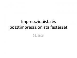 Impresszionista s posztimpresszionista festszet 16 ttel Impresszionizmus jellemzse