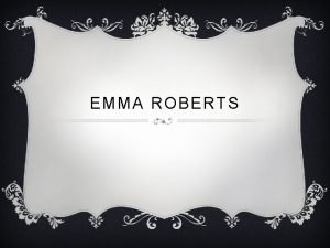 EMMA ROBERTS EARLY YEARS v Roberts was born
