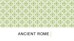 ANCIENT ROME ANCIENT ROME LEARNING GOALS 4 In