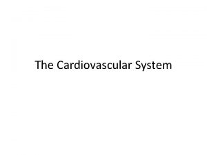 The Cardiovascular System Blood The only fluid Tissue