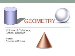 GEOMETRY Volume of Cylinders Cones Spheres 8 th